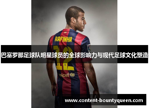 巴塞罗那足球队明星球员的全球影响力与现代足球文化塑造 巴塞罗那足球队明星球员的全球影响力与现代足球文化塑造