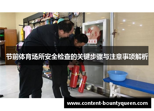 节前体育场所安全检查的关键步骤与注意事项解析 节前体育场所安全检查的关键步骤与注意事项解析