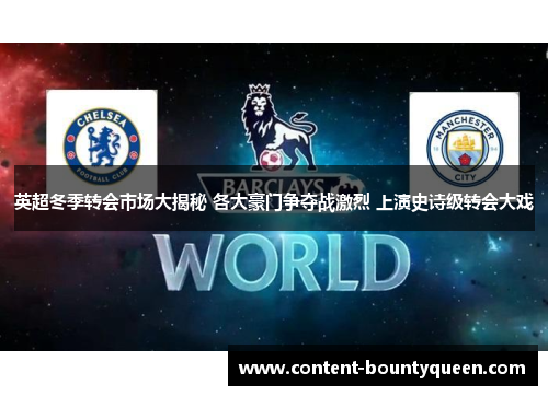 英超冬季转会市场大揭秘 各大豪门争夺战激烈 上演史诗级转会大戏