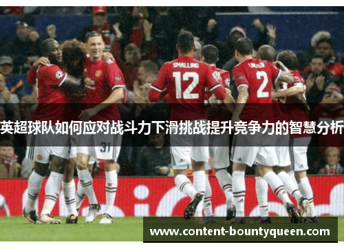 英超球队如何应对战斗力下滑挑战提升竞争力的智慧分析