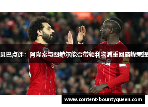 贝巴点评：阿隆索与图赫尔能否带领利物浦重回巅峰荣耀