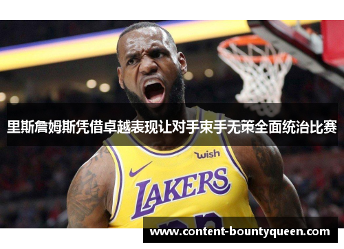 里斯詹姆斯凭借卓越表现让对手束手无策全面统治比赛 里斯詹姆斯凭借卓越表现让对手束手无策全面统治比赛