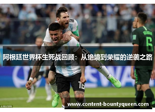 阿根廷世界杯生死战回顾：从绝境到荣耀的逆袭之路
