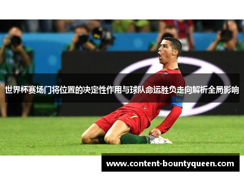 世界杯赛场门将位置的决定性作用与球队命运胜负走向解析全局影响