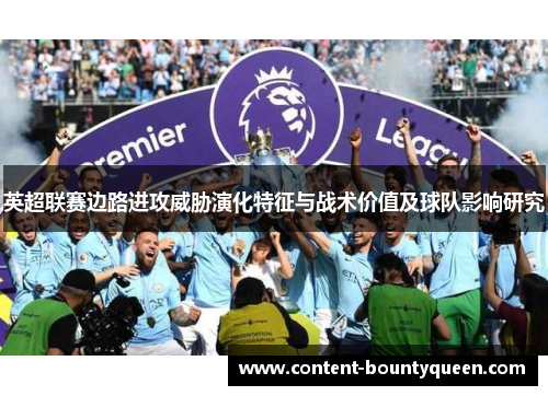 英超联赛边路进攻威胁演化特征与战术价值及球队影响研究 英超联赛边路进攻威胁演化特征与战术价值及球队影响研究