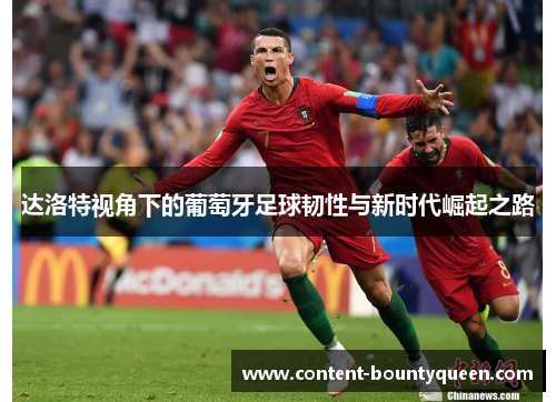 达洛特视角下的葡萄牙足球韧性与新时代崛起之路 达洛特视角下的葡萄牙足球韧性与新时代崛起之路