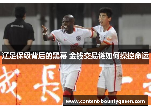 辽足保级背后的黑幕 金钱交易链如何操控命运 辽足保级背后的黑幕 金钱交易链如何操控命运
