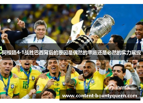 阿根廷4-1战胜巴西背后的原因是偶然的幸运还是必然的实力展现