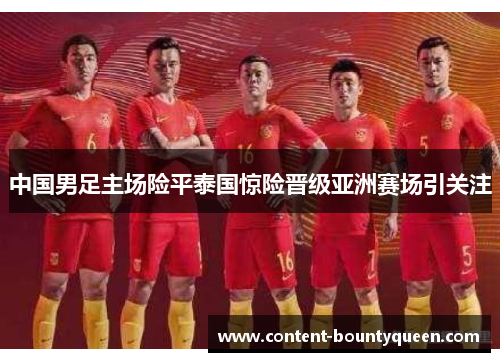 中国男足主场险平泰国惊险晋级亚洲赛场引关注 中国男足主场险平泰国惊险晋级亚洲赛场引关注