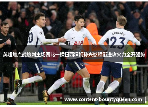 英超焦点战热刺主场四比一横扫西汉姆孙兴慜领衔进攻火力全开强势