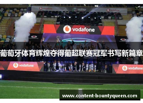 葡萄牙体育辉煌夺得葡超联赛冠军书写新篇章
