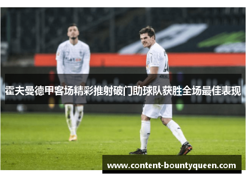 霍夫曼德甲客场精彩推射破门助球队获胜全场最佳表现