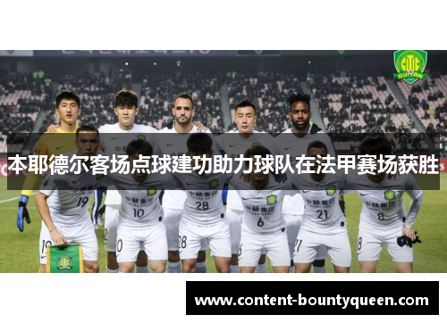 本耶德尔客场点球建功助力球队在法甲赛场获胜 本耶德尔客场点球建功助力球队在法甲赛场获胜